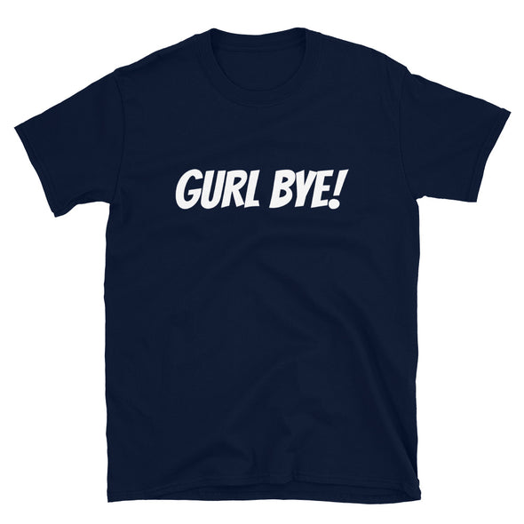 Gurl Bye! - T-Shirt