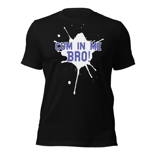Cum In Me Bro! - T-Shirt