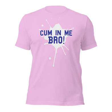 Cum In Me Bro! - T-Shirt